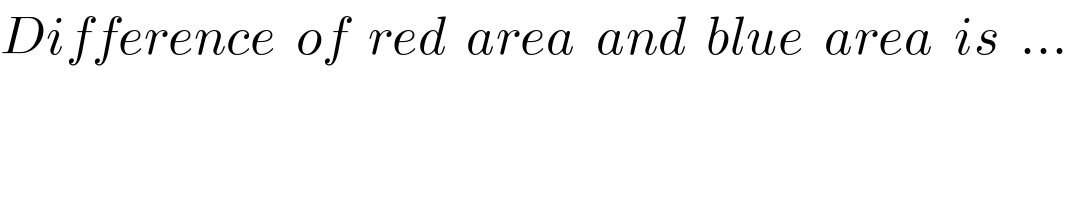 Difference  of  red  area  and  blue  area  is  ...  