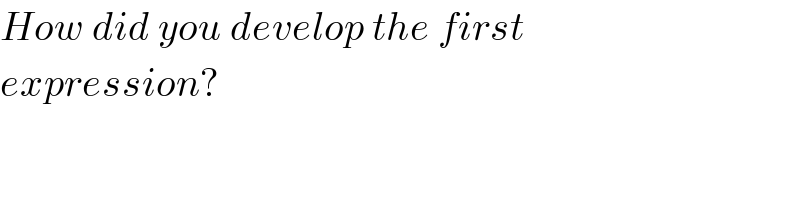 How did you develop the first   expression?  