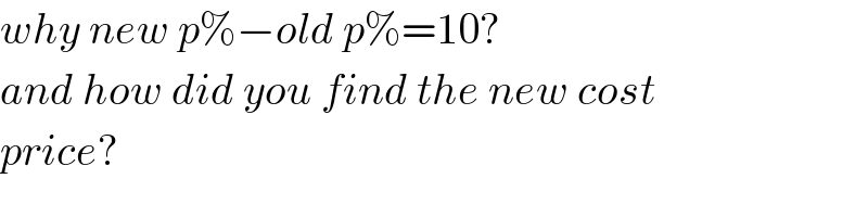 why new p%−old p%=10?  and how did you find the new cost  price?  