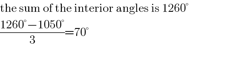 the sum of the interior angles is 1260°  ((1260°−1050°)/3)=70°  