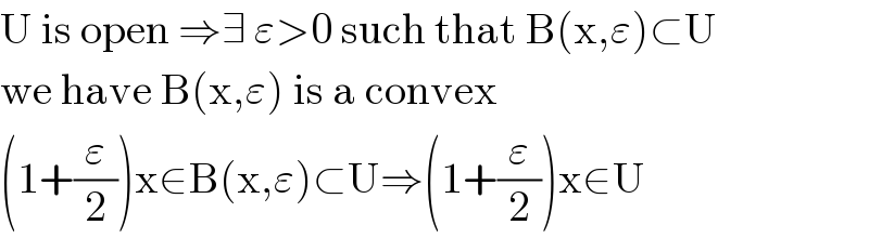 U is open ⇒∃ ε>0 such that B(x,ε)⊂U  we have B(x,ε) is a convex   (1+(ε/2))x∈B(x,ε)⊂U⇒(1+(ε/2))x∈U  