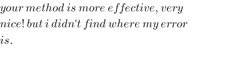 your method is more effective, very  nice! but i didn′t find where my error  is.  