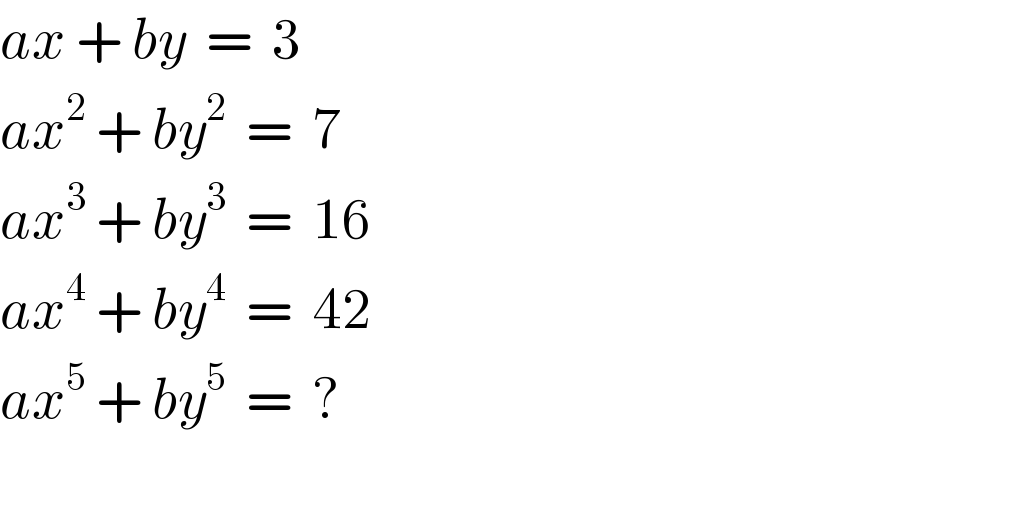ax + by  =  3  ax^2  + by^2   =  7  ax^3  + by^3   =  16  ax^4  + by^4   =  42  ax^5  + by^5   =  ?    