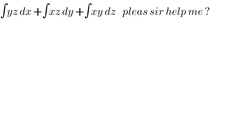 ∫yz dx +∫xz dy +∫xy dz    pleas sir help me ?  
