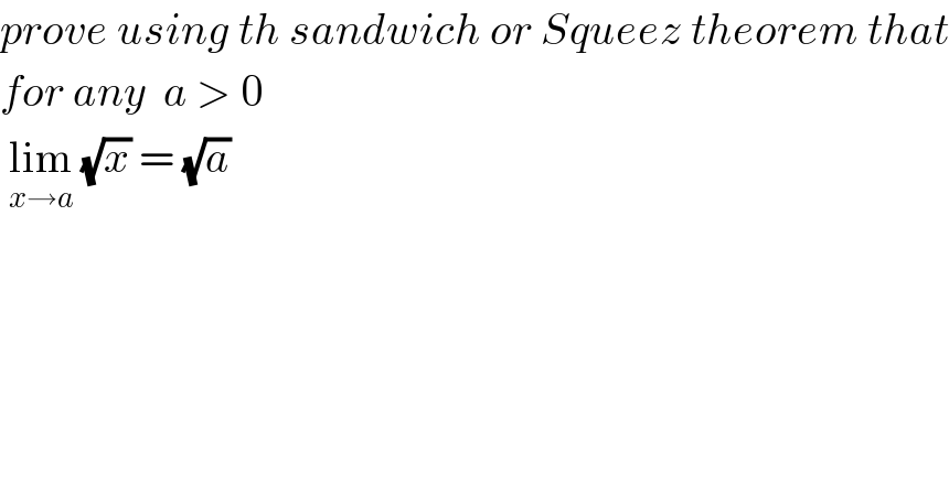 prove using th sandwich or Squeez theorem that  for any  a > 0   lim_(x→a)  (√x) = (√a)   