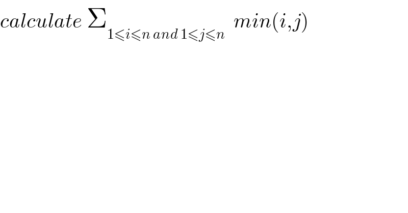 calculate Σ_(1≤i≤n and 1≤j≤n)   min(i,j)  