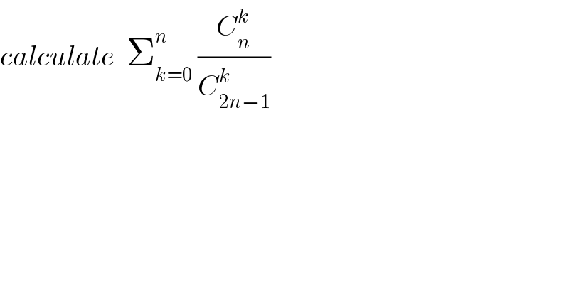 calculate  Σ_(k=0) ^n  (C_n ^k /C_(2n−1) ^k )  