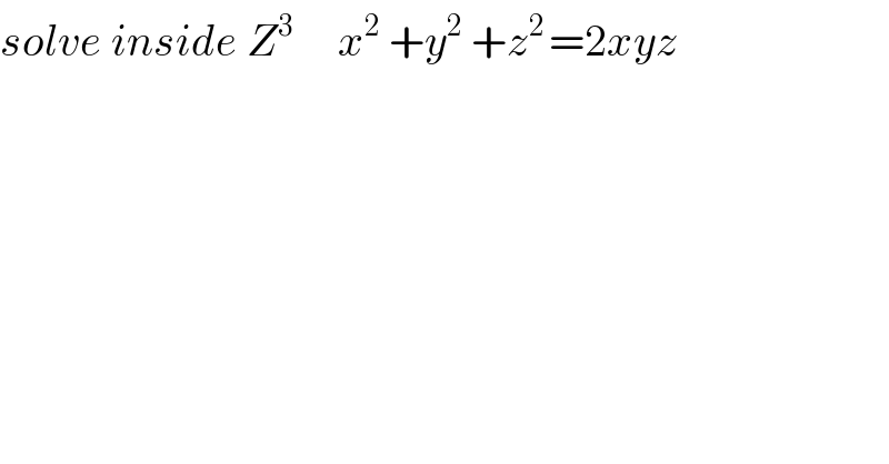 solve inside Z^3      x^2  +y^2  +z^(2 ) =2xyz  