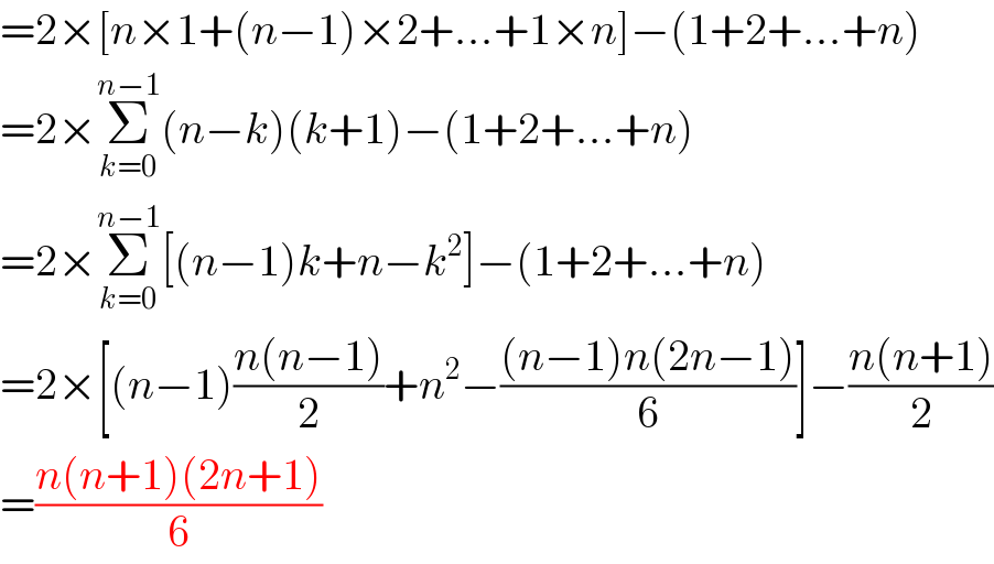 =2×[n×1+(n−1)×2+...+1×n]−(1+2+...+n)  =2×Σ_(k=0) ^(n−1) (n−k)(k+1)−(1+2+...+n)  =2×Σ_(k=0) ^(n−1) [(n−1)k+n−k^2 ]−(1+2+...+n)  =2×[(n−1)((n(n−1))/2)+n^2 −(((n−1)n(2n−1))/6)]−((n(n+1))/2)  =((n(n+1)(2n+1))/6)  