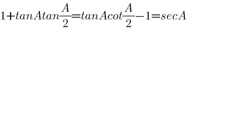 1+tanAtan(A/2)=tanAcot(A/2)−1=secA  
