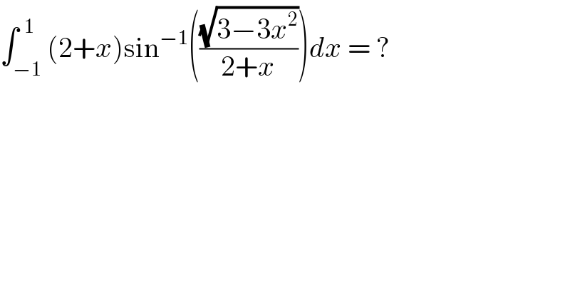 ∫_(−1) ^(  1) (2+x)sin^(−1) (((√(3−3x^2 ))/(2+x)))dx = ?  