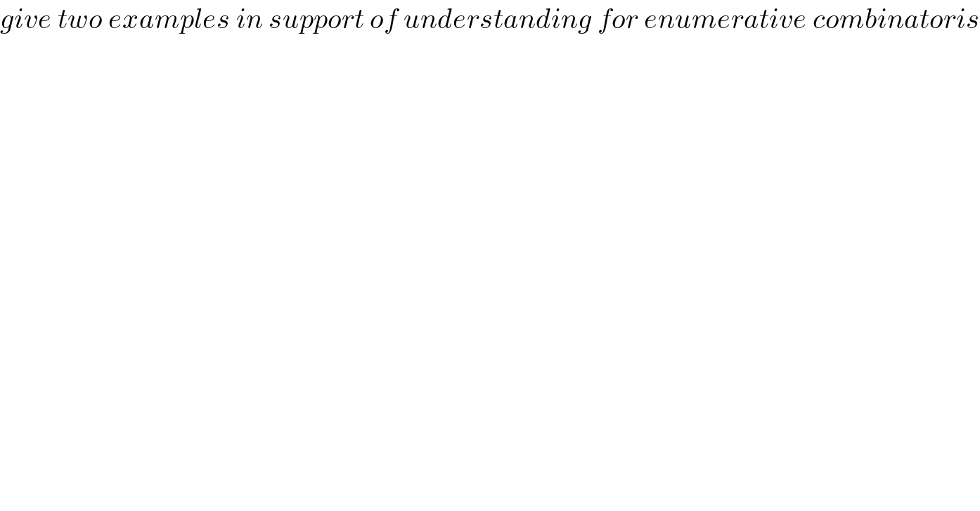 give two examples in support of understanding for enumerative combinatoris  