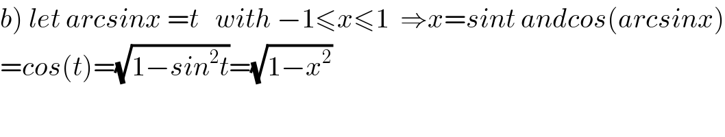 b) let arcsinx =t   with −1≤x≤1  ⇒x=sint andcos(arcsinx)  =cos(t)=(√(1−sin^2 t))=(√(1−x^2 ))  