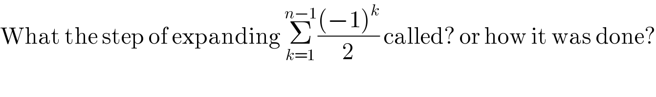 What the step of expanding Σ_(k=1) ^(n−1) (((−1)^k )/2) called? or how it was done?  