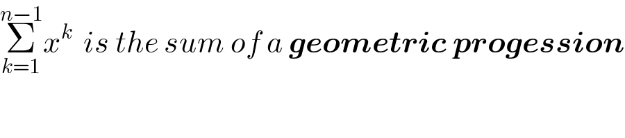 Σ_(k=1) ^(n−1) x^k   is the sum of a geometric progession  