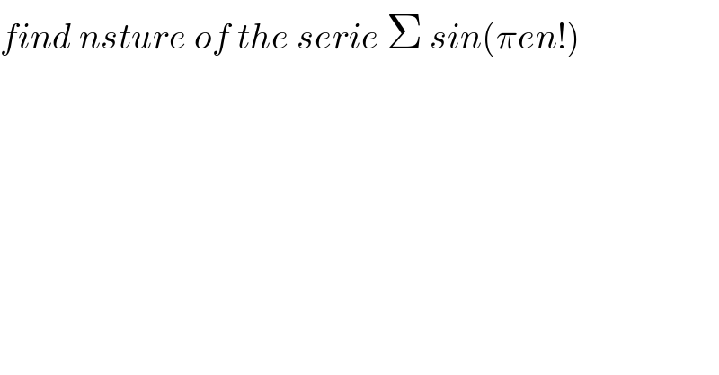 find nsture of the serie Σ sin(πen!)  