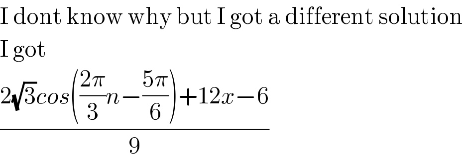 I dont know why but I got a different solution  I got  ((2(√3)cos(((2π)/3)n−((5π)/6))+12x−6)/9)  