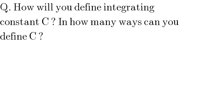 Q. How will you define integrating   constant C ? In how many ways can you  define C ?    