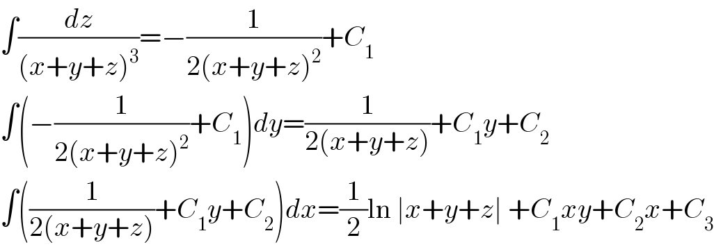 ∫(dz/((x+y+z)^3 ))=−(1/(2(x+y+z)^2 ))+C_1   ∫(−(1/(2(x+y+z)^2 ))+C_1 )dy=(1/(2(x+y+z)))+C_1 y+C_2   ∫((1/(2(x+y+z)))+C_1 y+C_2 )dx=(1/2)ln ∣x+y+z∣ +C_1 xy+C_2 x+C_3   