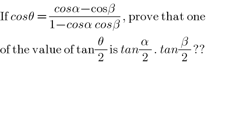 If cosθ = ((cosα−cosβ)/(1−cosα cosβ)) , prove that one  of the value of tan(θ/2) is tan(α/2) . tan(β/2) ??  