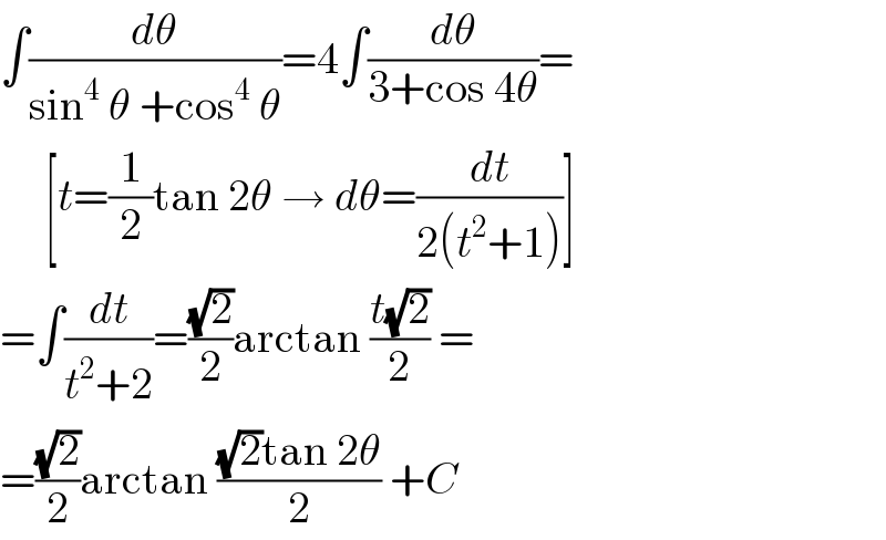 ∫(dθ/(sin^4  θ +cos^4  θ))=4∫(dθ/(3+cos 4θ))=       [t=(1/2)tan 2θ → dθ=(dt/(2(t^2 +1)))]  =∫(dt/(t^2 +2))=((√2)/2)arctan ((t(√2))/2) =  =((√2)/2)arctan (((√2)tan 2θ)/2) +C  