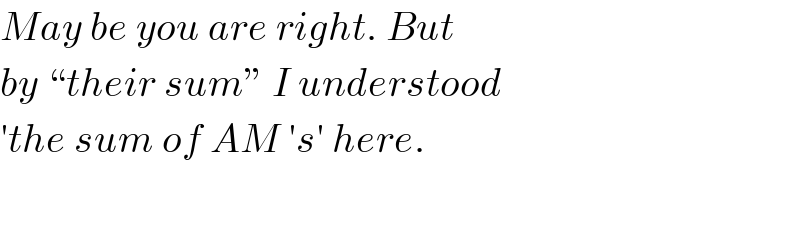 May be you are right. But  by “their sum” I understood  ′the sum of AM ′s′ here.    