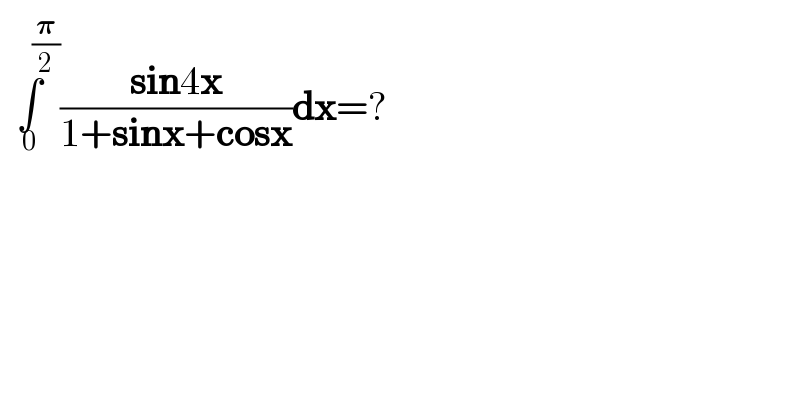 ∫_0 ^(        (𝛑/2)) ((sin4x)/(1+sinx+cosx))dx=?  