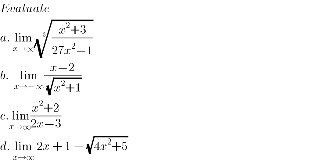 Evaluate  a. lim_(x→∞) (((x^2 +3)/(27x^2 −1)))^(1/3)   b.  lim_(x→−∞) ((x−2)/(√(x^2 +1)))  c. lim_(x→∞) ((x^2 +2)/(2x−3))  d. lim_(x→∞)  2x + 1 − (√(4x^2 +5))  