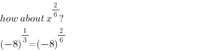 how about x^(2/6) ?  (−8)^(1/3) ≠(−8)^(2/6)   