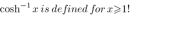 cosh^(−1)  x is defined for x≥1!  