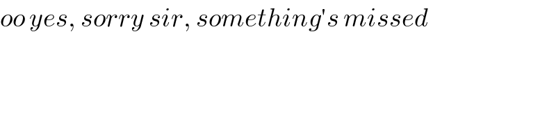 oo yes, sorry sir, something′s missed  