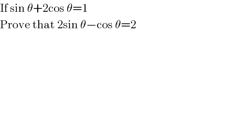 If sin θ+2cos θ=1  Prove that 2sin θ−cos θ=2  