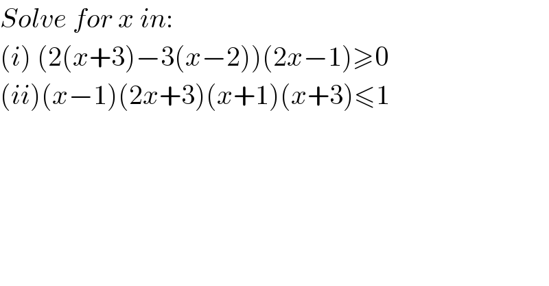 Solve for x in:  (i) (2(x+3)−3(x−2))(2x−1)≥0  (ii)(x−1)(2x+3)(x+1)(x+3)≤1  