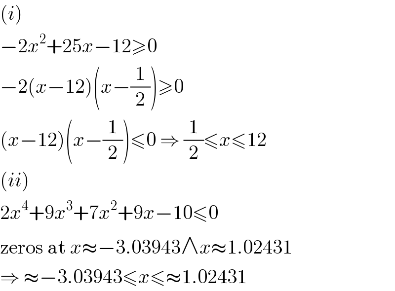 (i)  −2x^2 +25x−12≥0  −2(x−12)(x−(1/2))≥0  (x−12)(x−(1/2))≤0 ⇒ (1/2)≤x≤12  (ii)  2x^4 +9x^3 +7x^2 +9x−10≤0  zeros at x≈−3.03943∧x≈1.02431  ⇒ ≈−3.03943≤x≤≈1.02431  