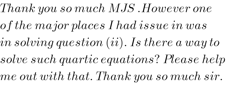 Thank you so much MJS .However one  of the major places I had issue in was  in solving question (ii). Is there a way to   solve such quartic equations? Please help  me out with that. Thank you so much sir.  