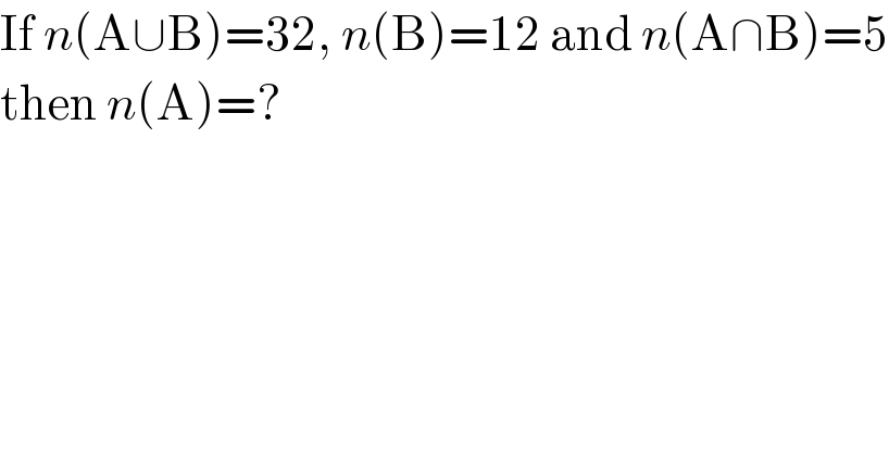 If n(A∪B)=32, n(B)=12 and n(A∩B)=5  then n(A)=?  