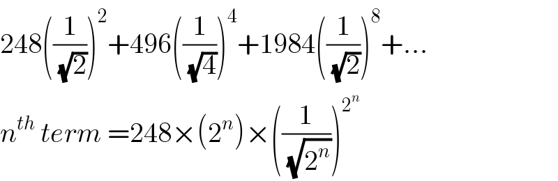 248((1/(√2)))^2 +496((1/(√4)))^4 +1984((1/(√2)))^8 +...  n^(th)  term =248×(2^n )×((1/(√2^n )))^2^n    