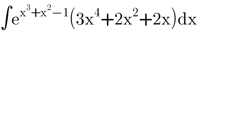 ∫e^(x^3 +x^2 −1) (3x^4 +2x^2 +2x)dx  