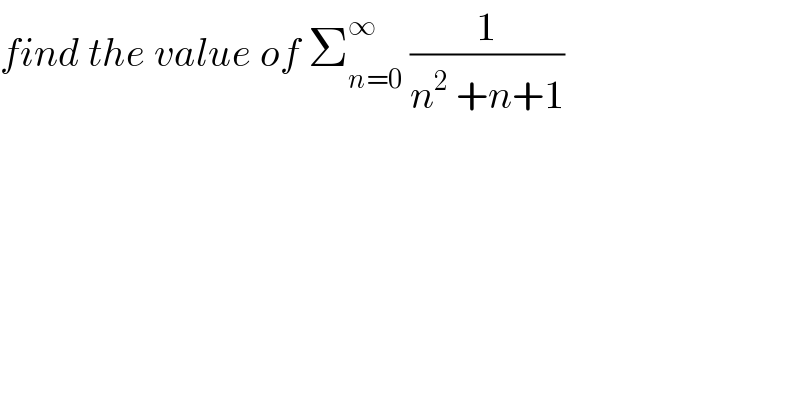 find the value of Σ_(n=0) ^∞  (1/(n^2  +n+1))  
