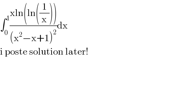 ∫_0 ^1 ((xln(ln((1/x))))/((x^2 −x+1)^2 ))dx  i poste solution later!  
