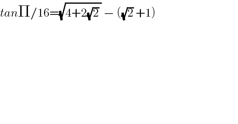 tanΠ/16=(√(4+2(√2) )) − ((√2) +1)  
