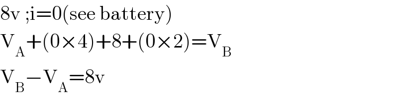 8v ;i=0(see battery)  V_A +(0×4)+8+(0×2)=V_B   V_B −V_A =8v  