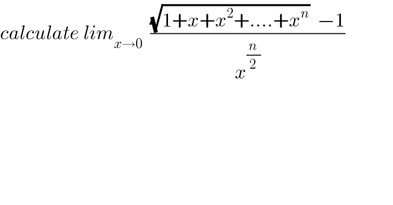 calculate lim_(x→0)   (((√(1+x+x^2 +....+x^n ))  −1)/x^(n/2) )  