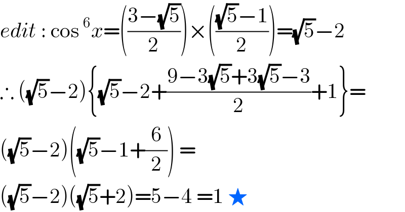 edit : cos^6 x=(((3−(√5))/2))×((((√5)−1)/2))=(√5)−2  ∴ ((√5)−2){(√5)−2+((9−3(√5)+3(√5)−3)/2)+1}=  ((√5)−2)((√5)−1+(6/2)) =   ((√5)−2)((√5)+2)=5−4 =1 ★  