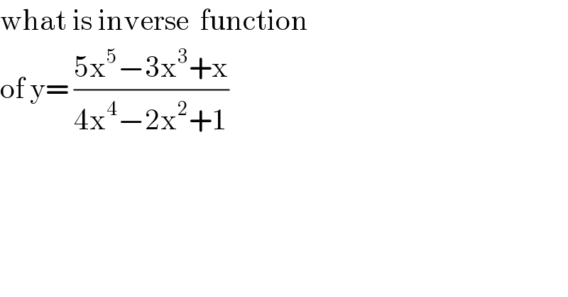what is inverse  function  of y= ((5x^5 −3x^3 +x)/(4x^4 −2x^2 +1))  