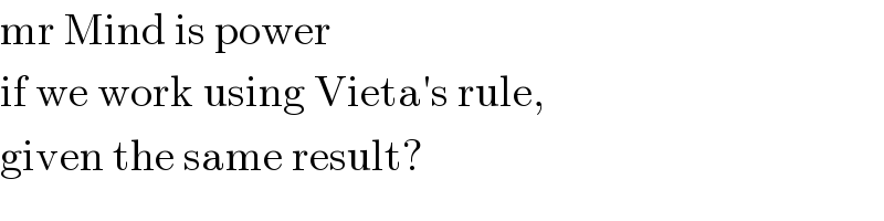 mr Mind is power  if we work using Vieta′s rule,  given the same result?  