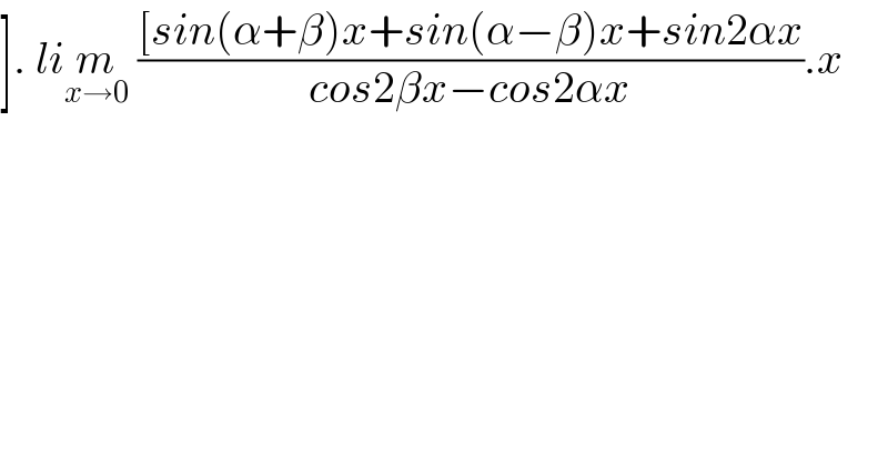 ]. lim_(x→0)  (([sin(α+β)x+sin(α−β)x+sin2αx)/(cos2βx−cos2αx)).x  