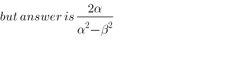but answer is ((2α)/(α^2 −β^2 ))  