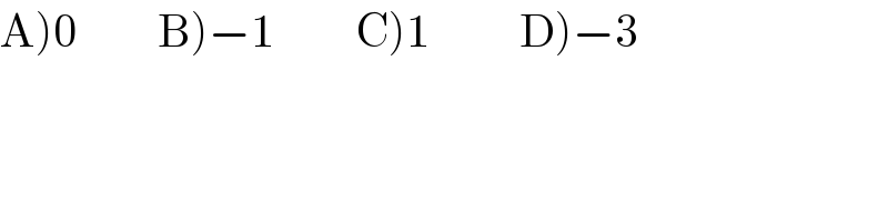 A)0         B)−1         C)1          D)−3  
