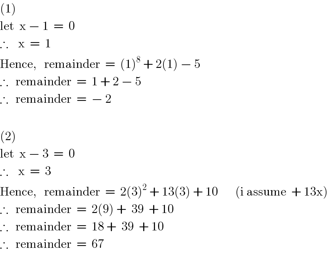 (1)  let  x − 1  =  0  ∴    x  =  1  Hence,   remainder  =  (1)^8  + 2(1) − 5  ∴   remainder  =  1 + 2 − 5  ∴   remainder  =  − 2    (2)  let  x − 3  =  0  ∴    x  =  3  Hence,   remainder  =  2(3)^2  + 13(3) + 10       (i assume  + 13x)  ∴   remainder  =  2(9) +  39  + 10  ∴   remainder  =  18 +  39  + 10  ∴   remainder  =  67    